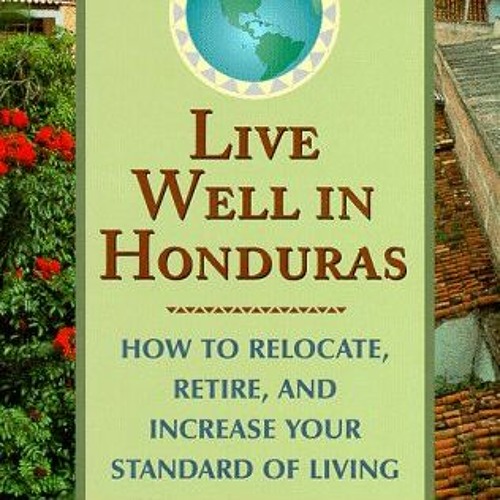 [Read] EBOOK EPUB KINDLE PDF DEL-Live Well in Honduras: How to Relocate, Retire, and Increase Your S