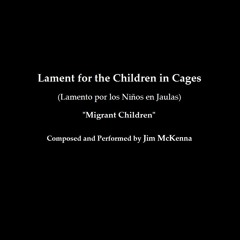 Lament for the Children in Cages  (Migrant Children)