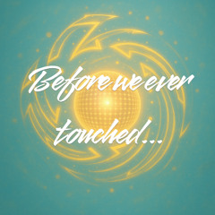 Before We Ever Touched