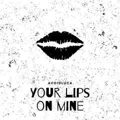 YOUR LIPS ON MINE - AVOIDLUCA [FREE DL]