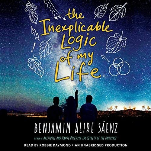 View [KINDLE PDF EBOOK EPUB] The Inexplicable Logic of My Life by  Benjamin A. Sáenz,Robbie Daymond