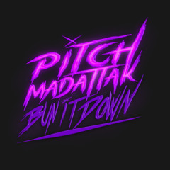 burn it down  PITCH MAD ATTAK