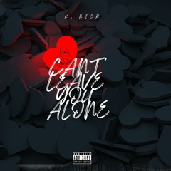 CANT LEAVE YOU ALONE
