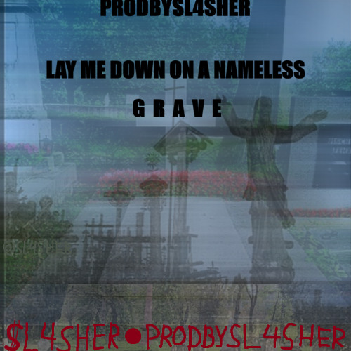 LAY ME DOWN ON A NAMELESS GRAVE PROD. PRODBYSL4SHER