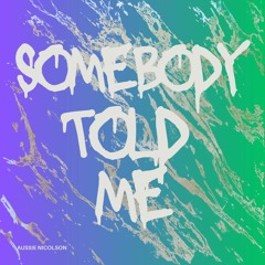 Somebody Told Me (Aussie Nicolson Remix)