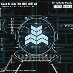 ISMAIL.M - Somatique Radio Guest Mix [10.04.2023]