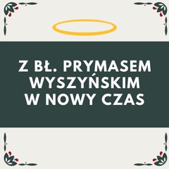 Z bł. Prymasem Wyszyńskim w nowy czas: Dźwiganie krzyża godności człowieka