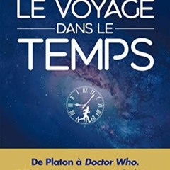 Télécharger le PDF Le Voyage dans le temps : De Platon à Doctor Who, D'Einstein à Retour vers le