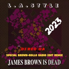 L.A. STYLE - James Brown Is Dead 2023(DJ RED - UA REMIX SPECIAL BROWN ROLLO RADIO EDIT)