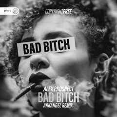Alex Prospect - Bad Bitch (Arkangel Remix)(DWX Copyright Free)