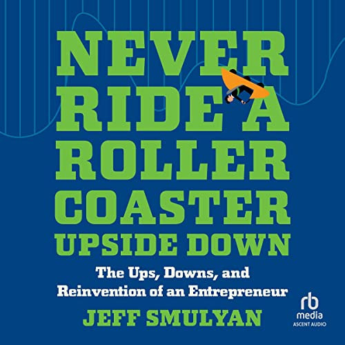 DOWNLOAD KINDLE 📧 Never Ride a Rollercoaster Upside Down: The Ups, Downs, and Reinve