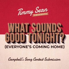 What Sounds Good Tonight? (Everyone's Coming Home) - Campbell's Song Contest Submission