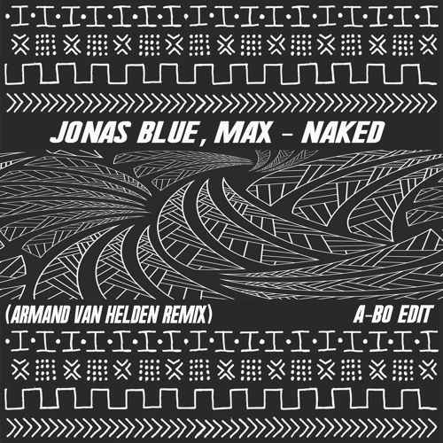Jonas Blue, MAX - Naked (Armand Van Helden Remix) [AYYBO Edit]