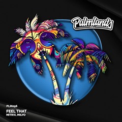 MITR!X, Milyo - Feel That (Streaming Edit) [Palmlands Records]
