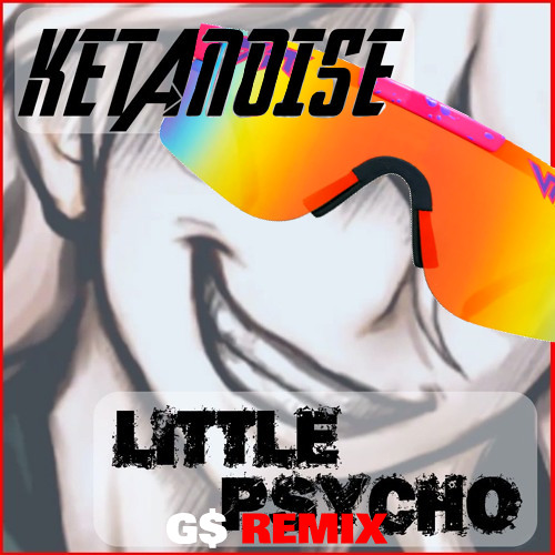 KETANOISE - LITTLE PSYCHO (G$ TEKKTEMPO REMIX)