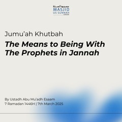 The Means to Being With The Prophets in Jannah by Ustadh Abu Mu'adh Esaam - Jumu'ah Khutba 07/03/25