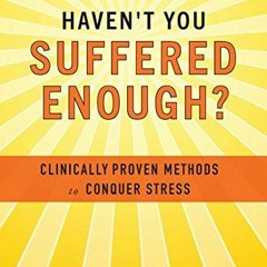 [View] EBOOK 📃 Haven't You Suffered Enough?: Clinically Proven Methods to Conquer St