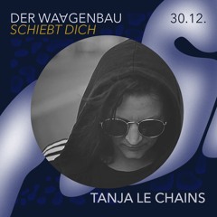 TANJA LE CHAINS - Der Waagenbau Schiebt Dich - 30-12-22