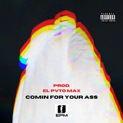 Comin For Your Ass Prod. El Pvto Mvx