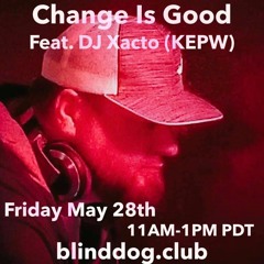 Change Is Good with DJ Short Change - 5-28-2021 - Episode #31 - DJ Xacto - Radio Blind Dog