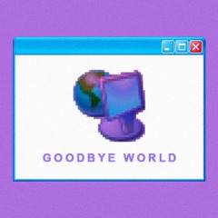 goodbye world