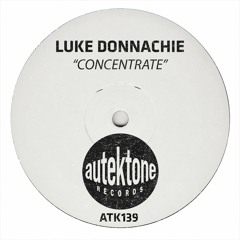 ATK139 - Luke Donnachie  "Concentrate" (Original Mix)(Preview)(Autektone Records)(Out Now)