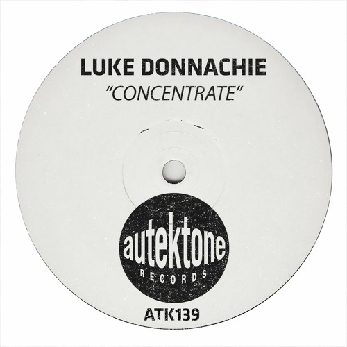 ATK139 - Luke Donnachie  "Concentrate" (Original Mix)(Preview)(Autektone Records)(Out Now)