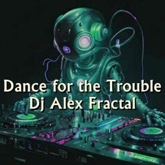 Dance For The Trouble - Dj Alex Fractal