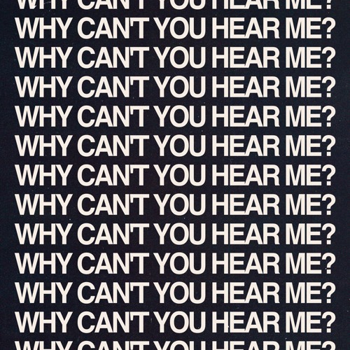 Why Can't You Hear Me?