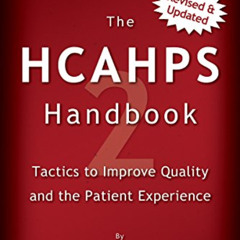 Get PDF 📖 The HCAHPS Handbook 2: Tactics to Improve Qualilty and the Patient Experie