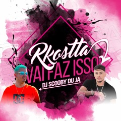 MT - VAI FAZ ISSO [DJ SCOOBY DU JA] MC RKOSTTA