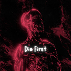 Die First