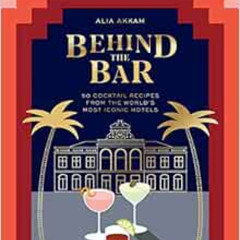[ACCESS] EBOOK 💏 Behind the Bar: 50 Cocktail Recipes from the World's Most Iconic Ho