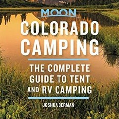 Get EPUB 📫 Moon Colorado Camping: The Complete Guide to Tent and RV Camping (Moon Ou