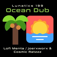 Lunatics 199 / Ocean Dub🌴🌅 / Lofi Menta / joerxworx & Ratzzz