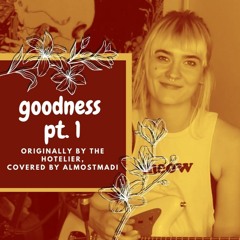 goodness pt. 1 - original by the hotelier, covered by almostmadi