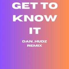 Get to know it (Dan_Hudz)