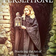 [Read] EBOOK 🗸 Pagan Portals - Persephone: Practicing the Art of Personal Power by