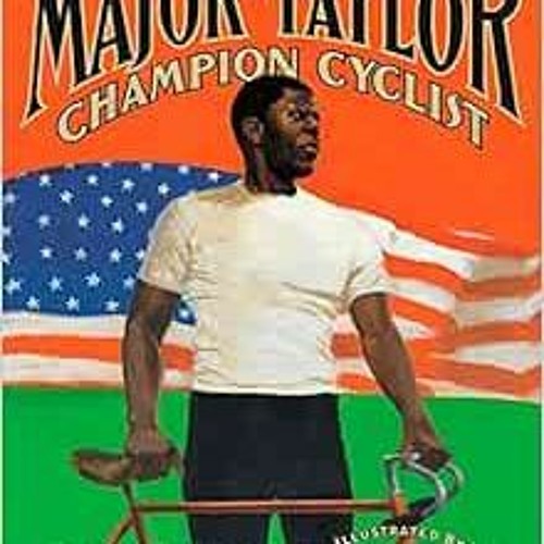 [READ] [EPUB KINDLE PDF EBOOK] Major Taylor, Champion Cyclist by Lesa Cline-Ransome,James E. Ransome