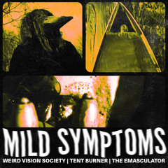 Mild Symptoms 17: Weird Visions Society, Tent Burner, & The Emasculator