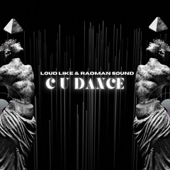 C U Dance - Loud Like And RadMan Sound