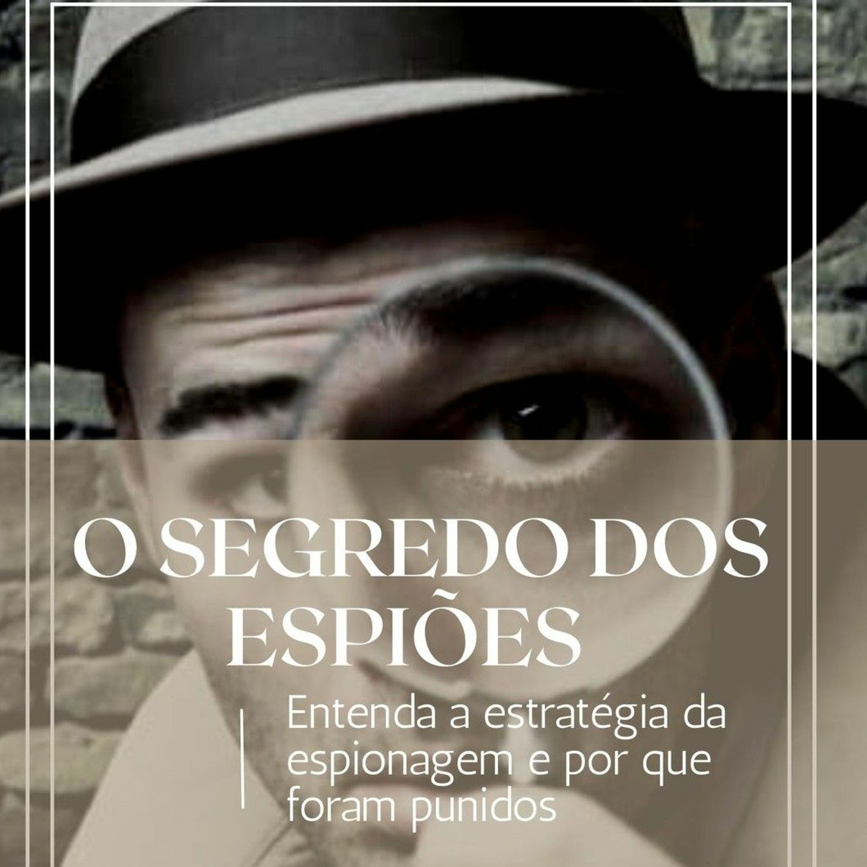 O Segredo dos Espiões  Entenda a estratégia da espionagem e por que foram punidos episode artwork