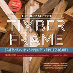 GET KINDLE 💕 Learn to Timber Frame: Craftsmanship, Simplicity, Timeless Beauty by  W