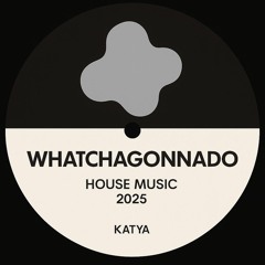 whatchagonnado