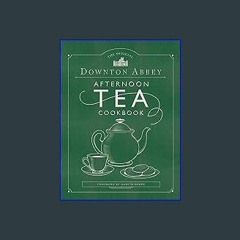 #^D.O.W.N.L.O.A.D 🌟 The Official Downton Abbey Afternoon Tea Cookbook: Teatime Drinks, Scones, Sav