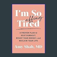 #^Ebook ⚡ I'm So Effing Tired: A Proven Plan to Beat Burnout, Boost Your Energy, and Reclaim Your