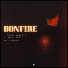 Michael Wojcik x Michael Ace x Jack Mence - Bonfire (Radio Edit)