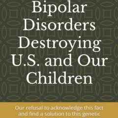 READ KINDLE PDF EBOOK EPUB Epidemic of Bipolar Disorders Destroying U.S. and Our Chil