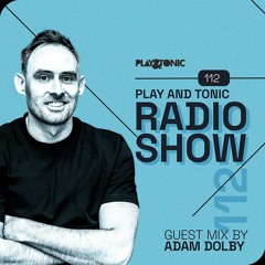 Play and Tonic Radio Show 112 guest mix by Adam Dolby