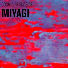 COSMIC FRIENDS 58 - MIYAGI